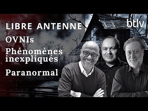 Libre antenne : ovnis, phénomènes inexpliqués, paranormal