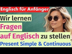Wie man Fragen stellt - Present Simple und Present Continuous für Anfänger - Englisch Lernen