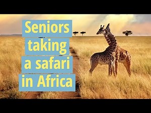 INCREDIBLE EXPERIENCE FOR SENIORS: Taking a safari in Africa