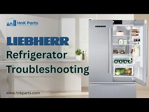 How to Troubleshoot Your Liebherr Refrigerator An Expert’s Guide - HnKParts