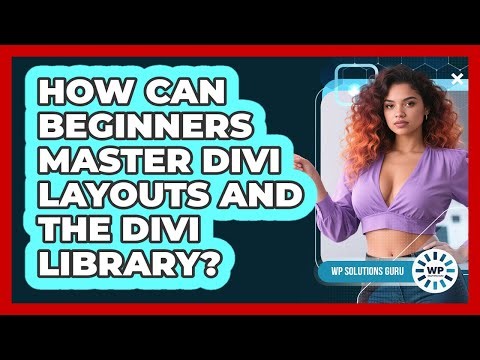 How Can Beginners Master Divi Layouts And The Divi Library? - WP Solutions Guru