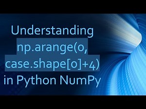 Understanding np.arange(0, case.shape[0]+4) in Python NumPy