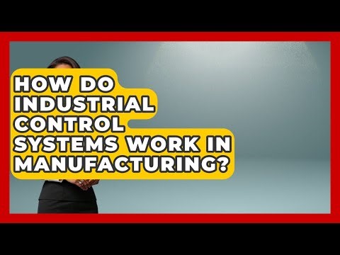 How Do Industrial Control Systems Work in Manufacturing? | Industrial Tech Insights News