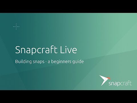 Snapcraft Live - A beginners guide to building snaps