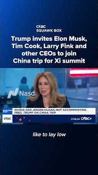 Trump invites Elon Musk, Tim Cook, Larry Fink and other CEOs to join China trip for Xi summit