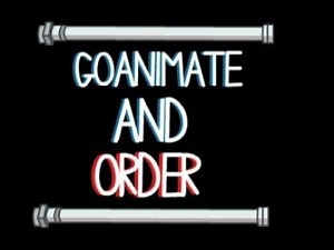 GOANIMATE AND ORDER (unfinished and old)