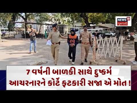Rajkot Atkot Rape Case | 7 વર્ષની બાળકી સાથે દુષ્કર્મ આચરનારને કોર્ટે ફટકારી સજા એ મોત ! | N18V