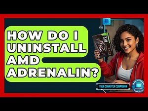 How Do I Uninstall AMD Adrenalin? - Your Computer Companion