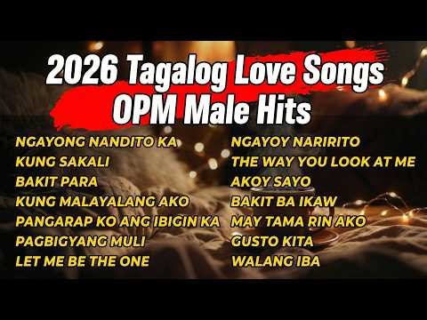 2026 Tagalog Love Songs - OPM Male Hits - OPM Love Songs Nonstop Playlist 2026
