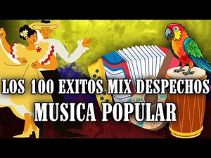 LOS 100 EXITOS MIX DESPECHOS DE MUSICA POPULAR COLOMBIANA