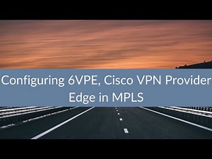 Configuring 6VPE, Cisco VPN Provider Edge in MPLS