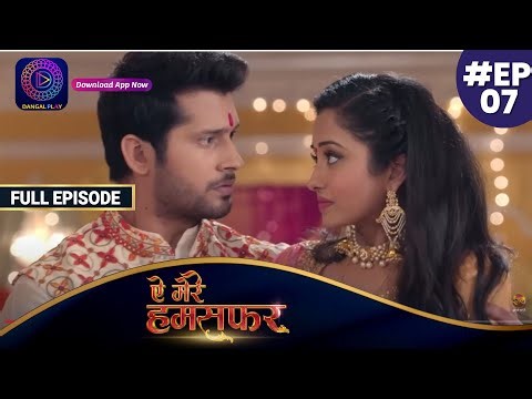 Aye Mere Humsafar | Full Episode 7 | ऐ मेरे हमसफर | Dangal TV