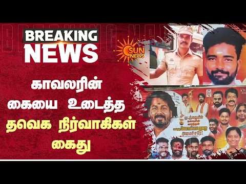 காவலரின் கையை உடைத்த தவெக நிர்வாகிகள் கைது | TVK Executives | Police | Sun News
