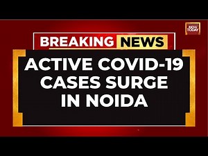 Noida Corona News LIVE: Active COVID-19 Cases Spark Urgent Health Alert | India Today