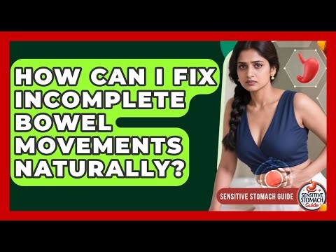 How Can I Fix Incomplete Bowel Movements Naturally? - Sensitive Stomach Guide