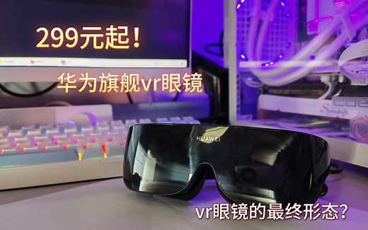 华为vrglass使用体验，299元的旗舰vr眼镜。真香还是韭菜？vision pro的最终形态？【数码说】