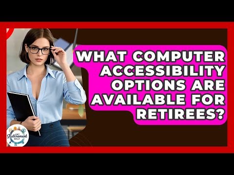 What Computer Accessibility Options Are Available For Retirees? - Get Retirement Help