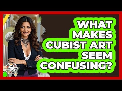 What Makes Cubist Art Seem Confusing? - Art Across Cultures