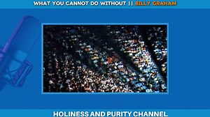 What You Cannot Do Without || Billy Graham #joy #faith #God | Holiness and Purity Channel
