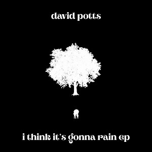 David Potts - I Think It's Gonna Rain EP
