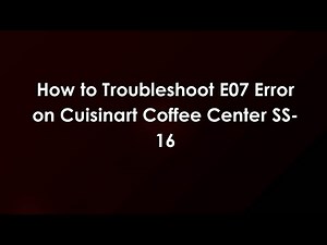 How to Troubleshoot E07 Error on Cuisinart Coffee Center SS-16
