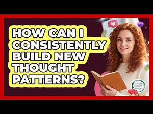 How Can I Consistently Build New Thought Patterns?