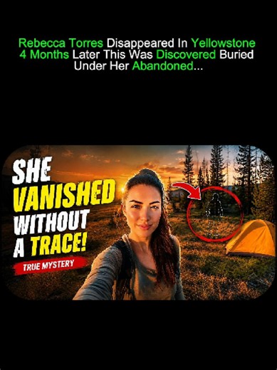 Rebecca Torres Disappeared In Yellowstone - 4 Months Later, This Was Discovered Buried Under Her Abandoned... #vanished #historytok #unsolvedcasefiles #storytelling #History