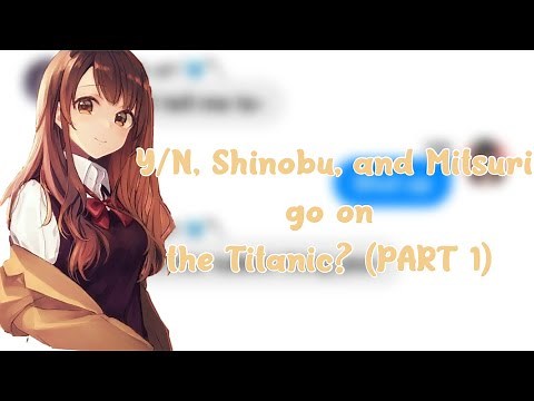 DEMON SLAYER TEXT - Kardashians spoof - Y/N, Shinobu, and Mitsuri go on the Titanic? (PART 1)