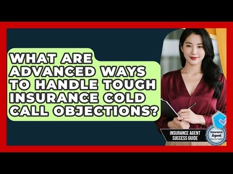 What Are Advanced Ways To Handle Tough Insurance Cold Call Objections?