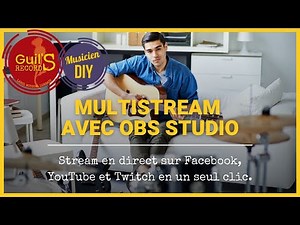 Comment Streamer en direct avec OBS Studio sur plusieurs plateformes, en un seul clic
