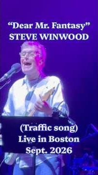 STEVE WINWOOD Live short! "DEAR MR FANTASY" title track from 60's Traffic album; Boston, Sept. 2026