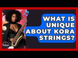 What Is Unique About Kora Strings? - The Musician Encyclopedia