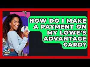 How Do I Make A Payment On My Lowe's Advantage Card? - Crazy About Credit Cards
