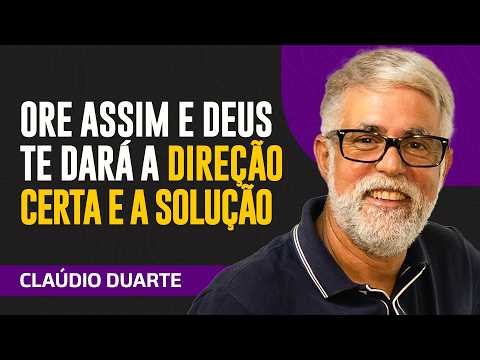 Cláudio Duarte - ORE E E DEUS TE DARÁ A SOLUÇÃO E A DIREÇÃO CERTA