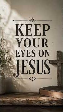 KEEP YOUR EYES ON JESUS