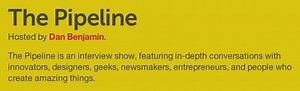 The Pipeline, An Interview Show Hosted by Dan Benjamin