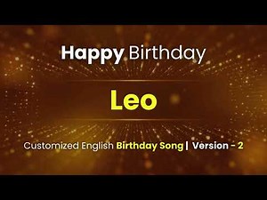 Happy Birthday " LEO " Customized English Birthday Song For LEO
