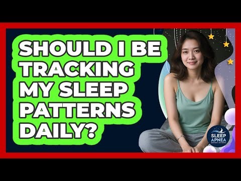 Should I Be Tracking My Sleep Patterns Daily?
