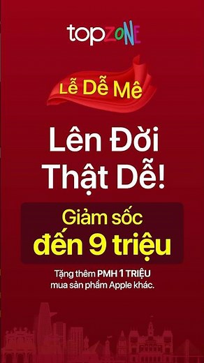 Lễ Dễ Mê. Lên Đời Thật Dễ tại TopZone