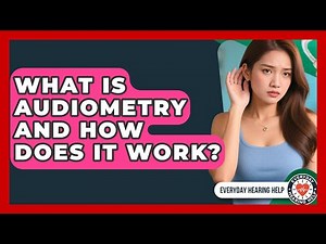 What Is Audiometry And How Does It Work? - Everyday Hearing Help