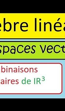 vector space • examples • linear combination of IR^3 • MPSI PCSI MP2I prep • maths sup spé -
