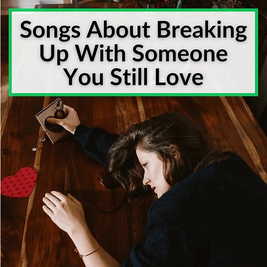 12 Songs About Breaking Up With Someone You Still Love