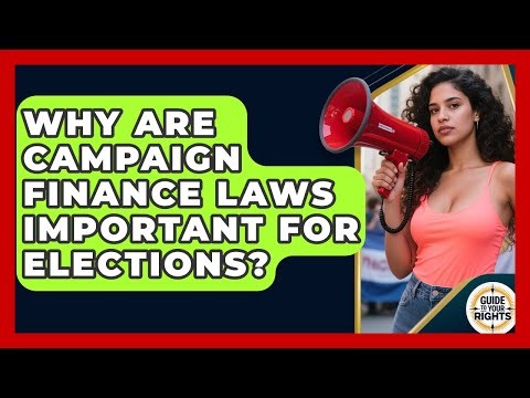Why Are Campaign Finance Laws Important For Elections? - Guide To Your Rights
