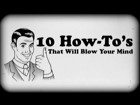 10 How To's That Will Blow Your Mind!
