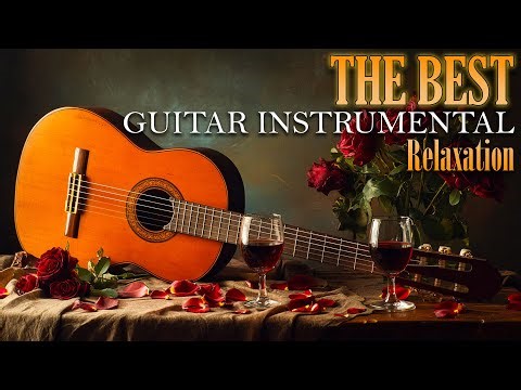The Best Guitar Instrumental Music - Romantic Guitar Acoustic Songs for Stress Relief & Relaxation