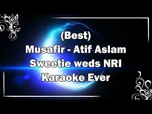 MUSAFIR Atif Aslam Karaoke with Lyrics + MP3 Download | Sweetie weds NRI | Fire Universal