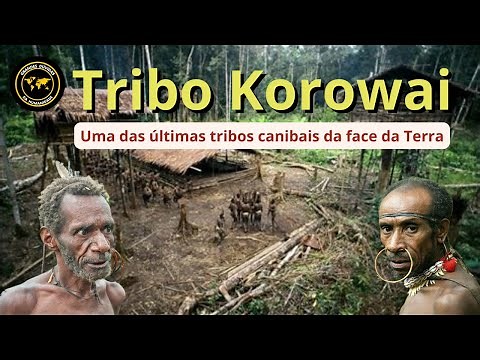 TRIBO KOROWAI : Uma das últimas tribos canibais da face da Terra