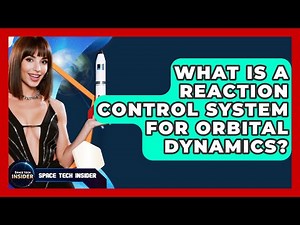 What Is A Reaction Control System For Orbital Dynamics? - Space Tech Insider