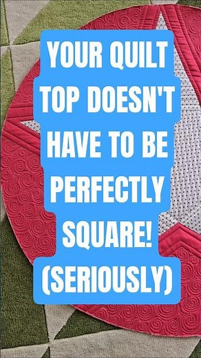 YOUR QUILT TOP DOESN'T HAVE TO BE PERFECTLY SQUARE! (SERIOUSLY)