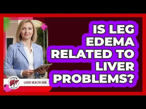 Is Leg Edema Related to Liver Problems?